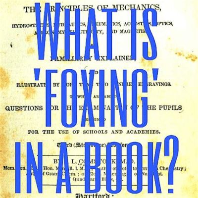 What is Foxing on Books: A Detailed Exploration of a Literary Mystery